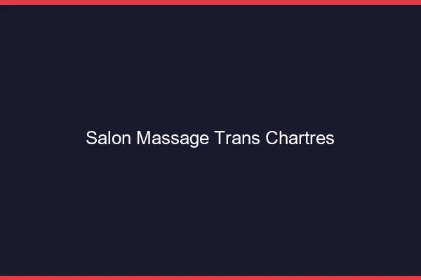 Salon massage trans chartres