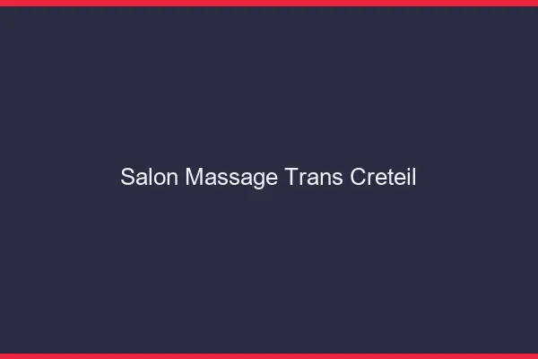 Salon massage trans créteil