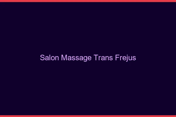Salon massage trans fréjus