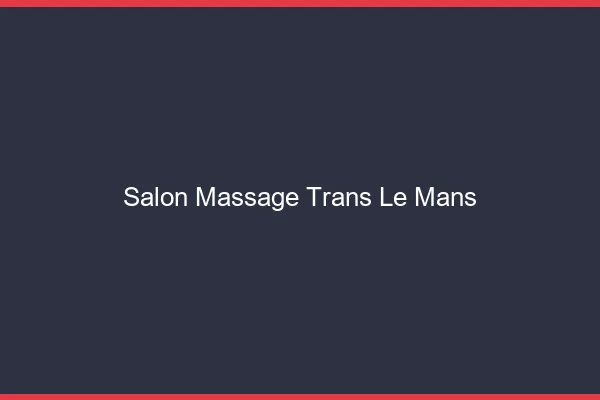 Salon massage trans le mans