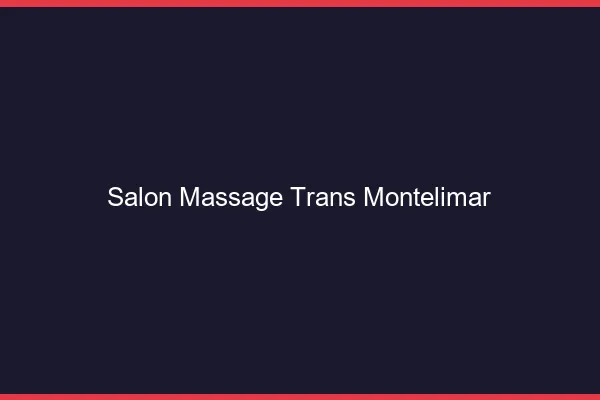 Salon massage trans montélimar