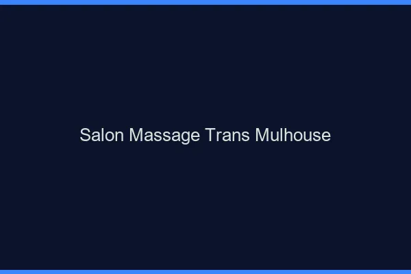Salon massage trans Mulhouse