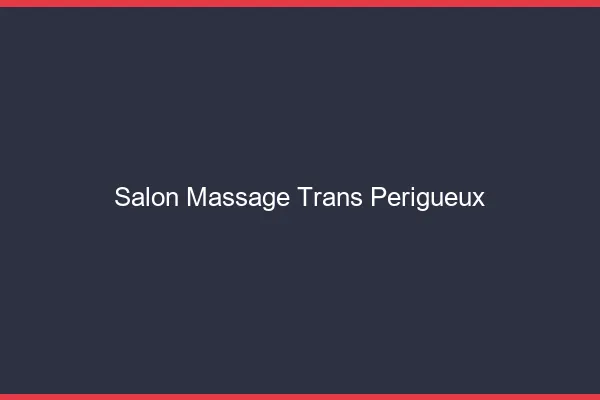 Salon massage trans périgueux