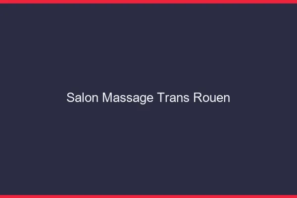 Salon massage trans Rouen