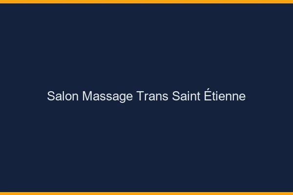 Salon massage trans Saint-Étienne