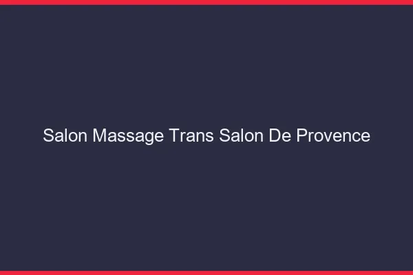 Salon massage trans salon-de-provence