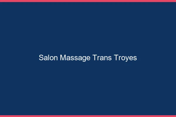 Salon massage trans troyes