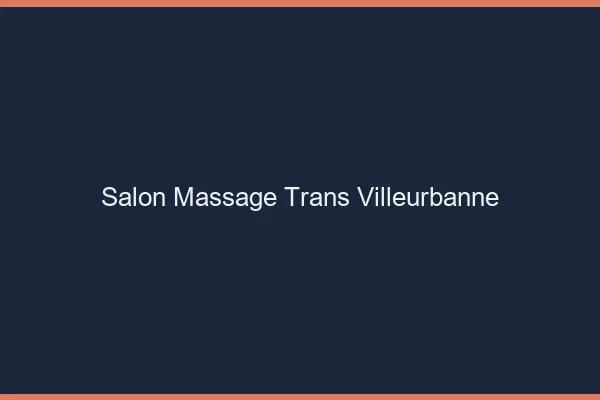 Salon massage trans villeurbanne