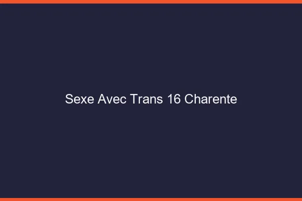 Sexe avec trans 16 charente