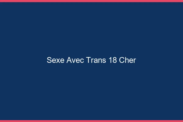 Sexe avec trans 18 cher