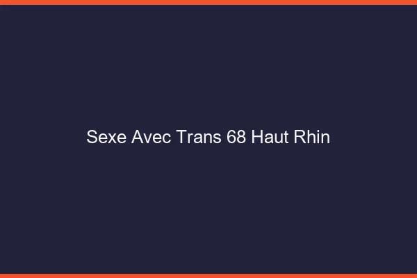 Sexe avec trans 68 haut-rhin