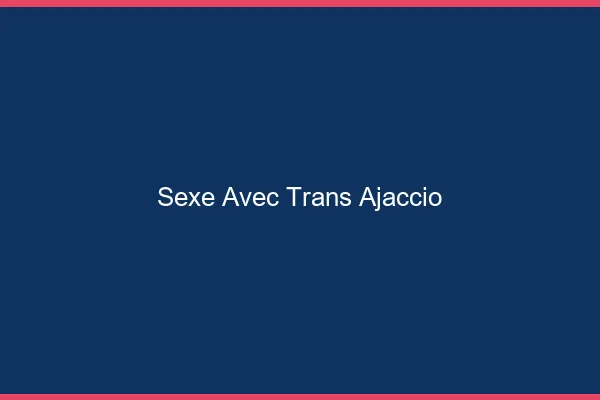 Sexe avec trans ajaccio