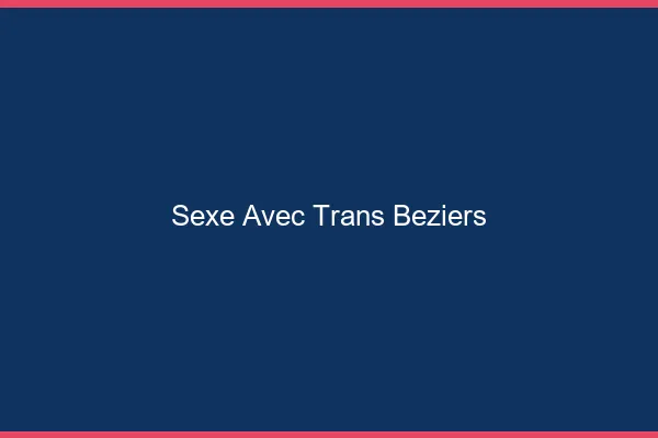 Sexe avec trans béziers