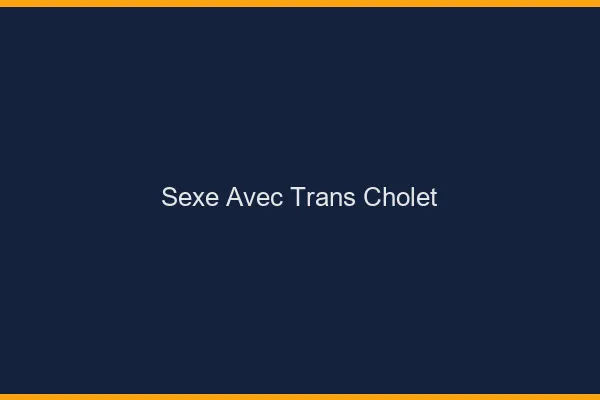 Sexe avec trans cholet