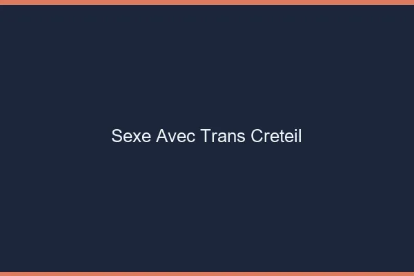 Sexe avec trans créteil