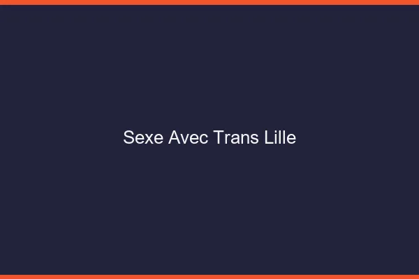 Sexe avec trans Lille