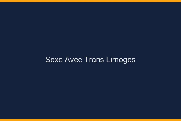 Sexe avec trans Limoges
