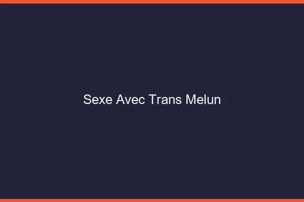 Sexe avec trans melun