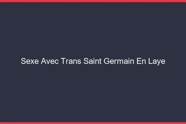 Sexe avec trans saint-germain-en-laye