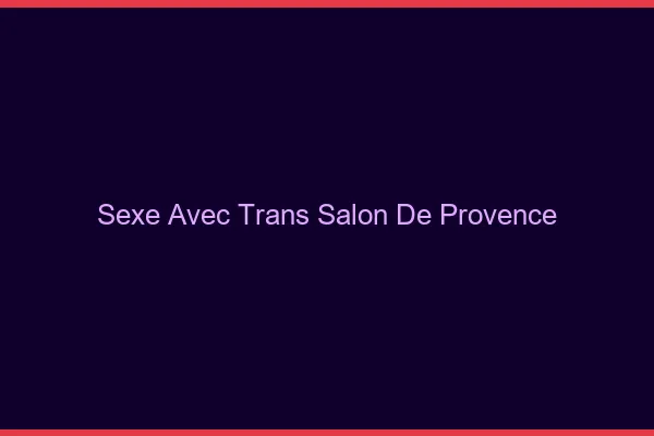 Sexe avec trans salon-de-provence