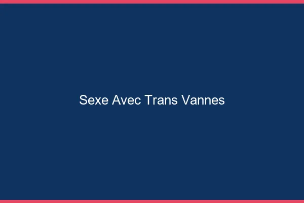 Sexe avec trans vannes
