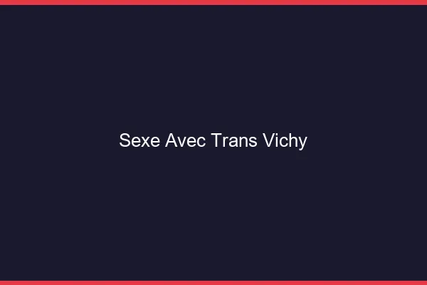 Sexe avec trans vichy
