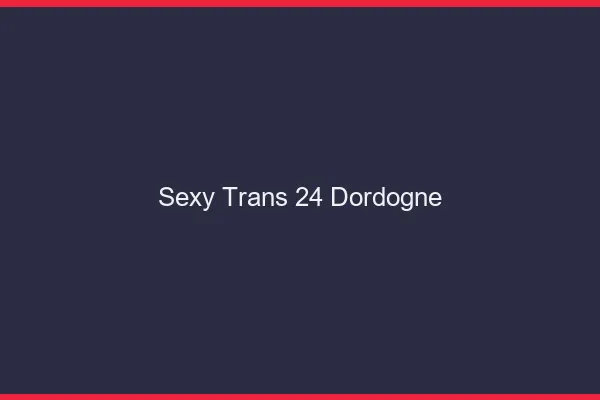 Sexy trans 24 dordogne