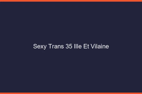 Sexy trans 35 ille-et-vilaine