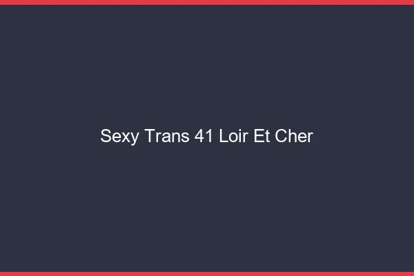 Sexy trans 41 loir-et-cher