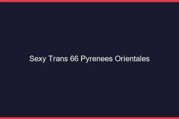 Sexy trans 66 pyrénées-orientales