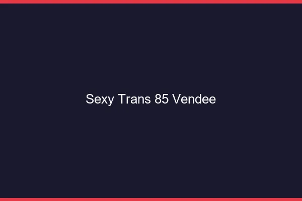 Sexy trans 85 vendée