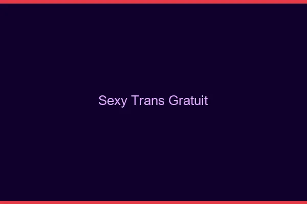 Sexy trans gratuit