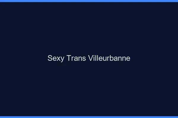 Sexy trans villeurbanne