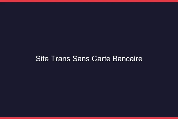 Site trans sans carte bancaire