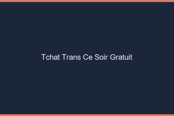 Tchat trans ce soir gratuit