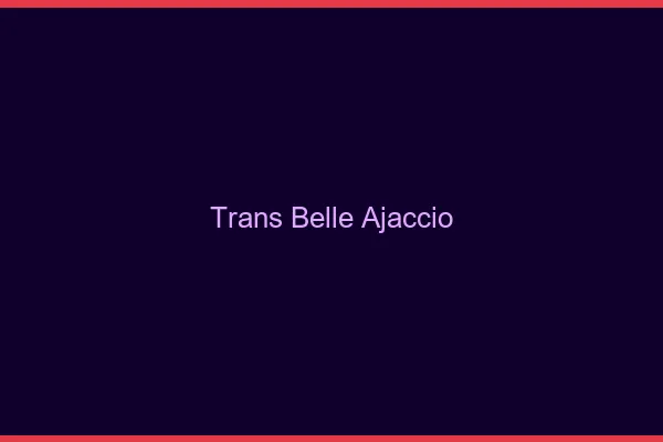 Trans belle ajaccio