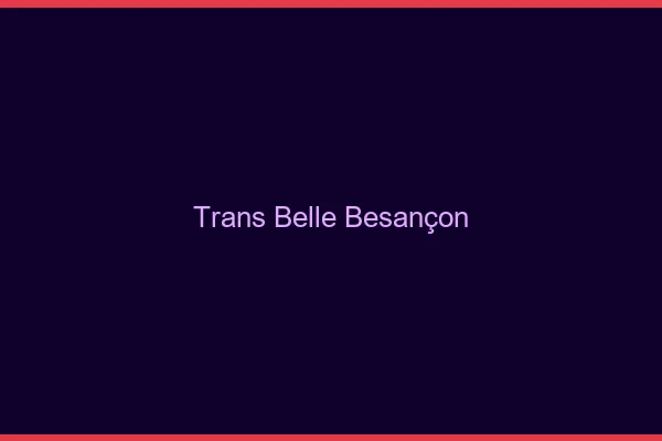 Trans belle Besançon