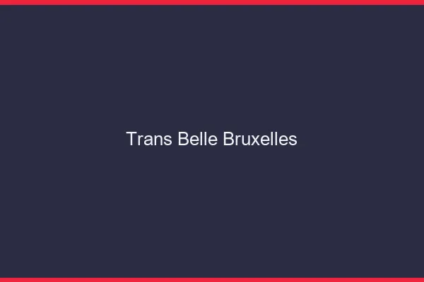 Trans belle Bruxelles