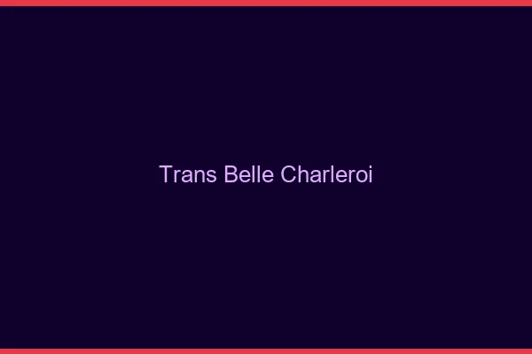 Trans belle charleroi