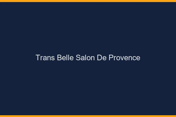 Trans belle salon-de-provence