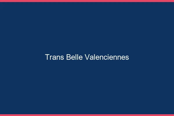 Trans belle valenciennes