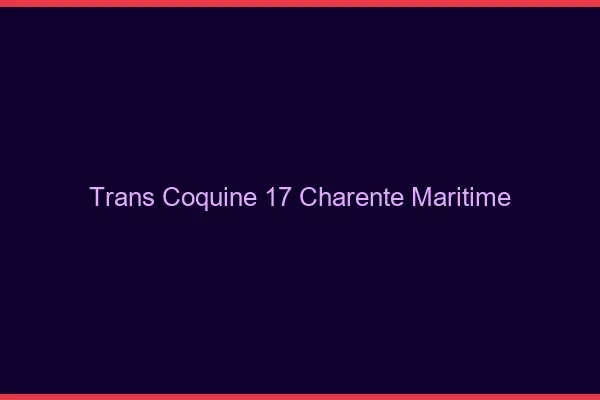 Trans coquine 17 charente-maritime