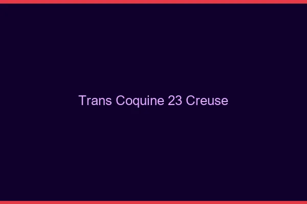 Trans coquine 23 creuse