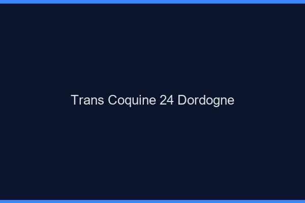 Trans coquine 24 dordogne