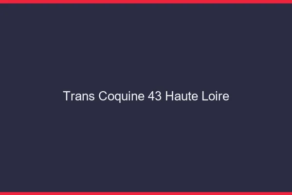 Trans coquine 43 haute-loire