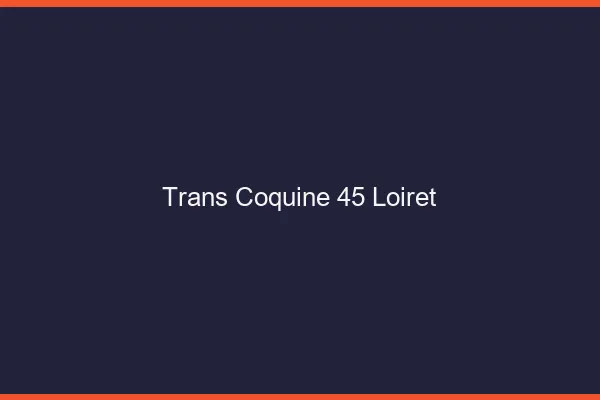 Trans coquine 45 loiret