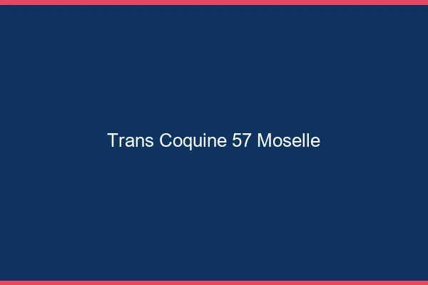Trans coquine 57 moselle