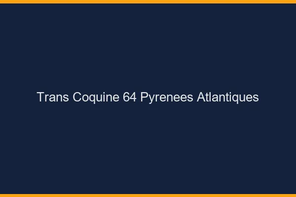 Trans coquine 64 pyrénées-atlantiques