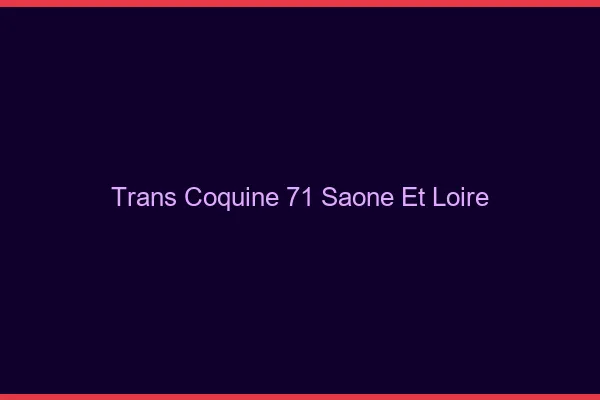 Trans coquine 71 saône-et-loire