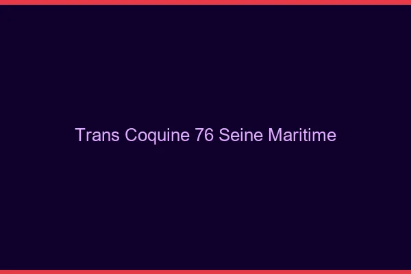 Trans coquine 76 seine-maritime